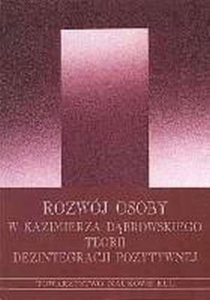 Rozwój osobowy w Kazimierza Dąbrowskiego Teorii Dezintegracji Pozytywnej. Materiały konferencyjne